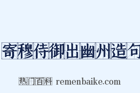 寄穆侍御出幽州造句是什么意思的图片